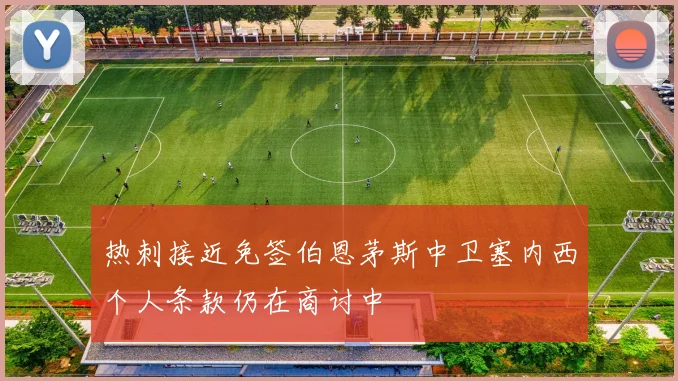 热刺接近免签伯恩茅斯中卫塞内西个人条款仍在商讨中